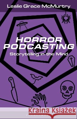 Horror Podcasting: Storytelling in the Mind McMurtry, Leslie Grace, Dann, Lance, Spinelli, Martin 9798765110577