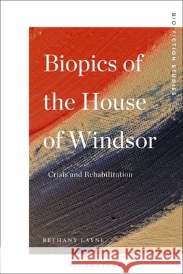 Biopics of the House of Windsor Dr. Bethany (De Montfort University, Leicester, UK) Layne 9798765110898 Bloomsbury Publishing Plc