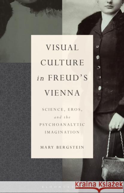 Visual Culture in Freud's Vienna Professor Emerita Mary (Independent Scholar) Bergstein 9798765111956 Bloomsbury Publishing USA