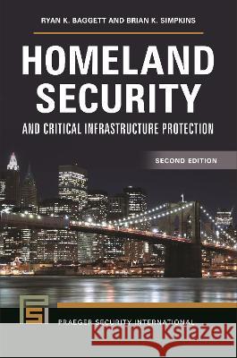 Homeland Security and Critical Infrastructure Protection Brian K. Simpkins, Ryan K. Baggett 9798765114285 Bloomsbury Academic (JL)