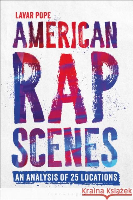 American Rap Scenes: An Analysis of 25 Locations Dr. Lavar (Associate Professor of Political Science, Loyola University Chicago, USA) Pope 9798765118931 Bloomsbury Publishing USA