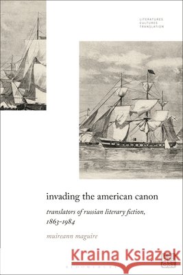 Invading the American Canon: Translators of Russian Literary Fiction, 1863-1984 Maguire, Muireann, Baer, Brian James, Woods, Michelle 9798765121924 Bloomsbury Academic
