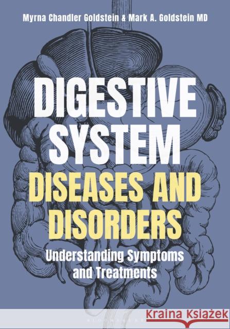 Digestive System Diseases and Disorders: Understanding Symptoms and Treatments Mark A. Goldstein (Harvard Medical School, USA) MD 9798765121979 Bloomsbury Publishing USA