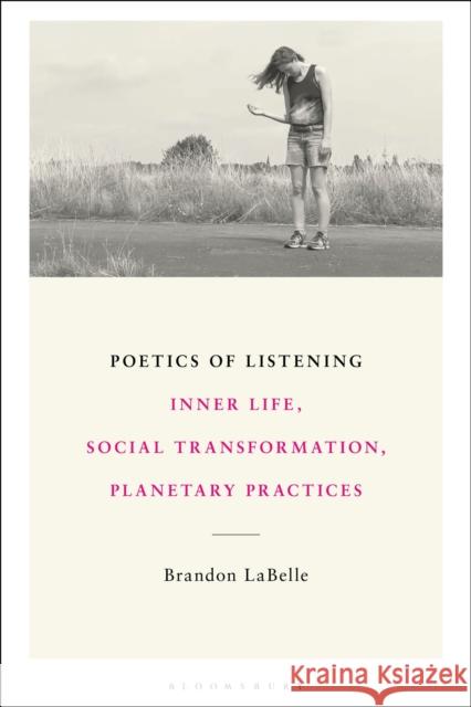 Poetics of Listening Brandon (Bergen Academy of Art and Design, Norway) LaBelle 9798765125809 Bloomsbury Publishing USA