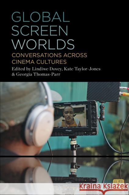 Global Screen Worlds: Conversations across Cinema Cultures Lindiwe Dovey (SOAS University of London, UK), Dr. Kate Taylor-Jones (The University of Sheffield, UK), Professor Georgi 9798765126288 Bloomsbury Publishing USA