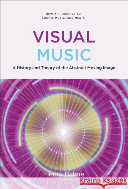 Visual Music Henry (Independent Scholar, USA) Balme 9798765128701 Bloomsbury Publishing USA