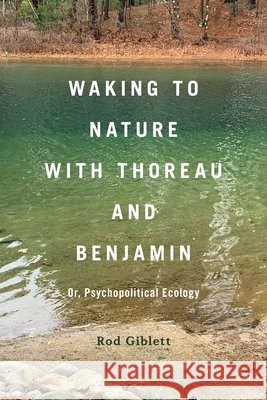 Waking to Nature with Thoreau and Benjamin Dr Rod (Deakin University, Australia) Giblett 9798765129326