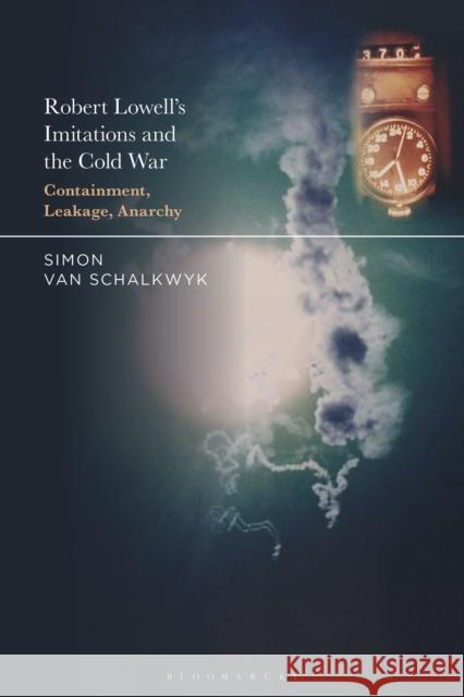 Robert Lowell's Imitations and the Cold War: Containment, Leakage, Anarchy Dr. Simon van (University of Witwatersrand, South Africa) Schalkwyk 9798765132555 Bloomsbury Publishing USA