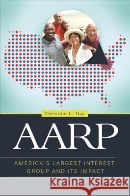 AARP: America's Largest Interest Group and Its Impact Christine L. Day 9798765132913 Bloomsbury Academic (JL)
