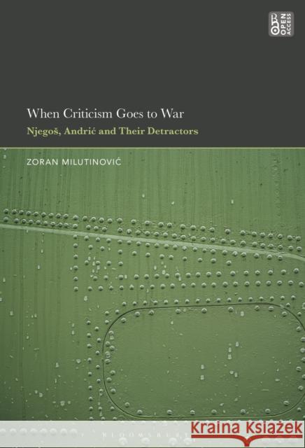 When Criticism Goes to War: Njegos, Andric and Their Detractors Professor or Dr. Zoran (University College London, UK) Milutinovic 9798765133811 Bloomsbury Publishing USA