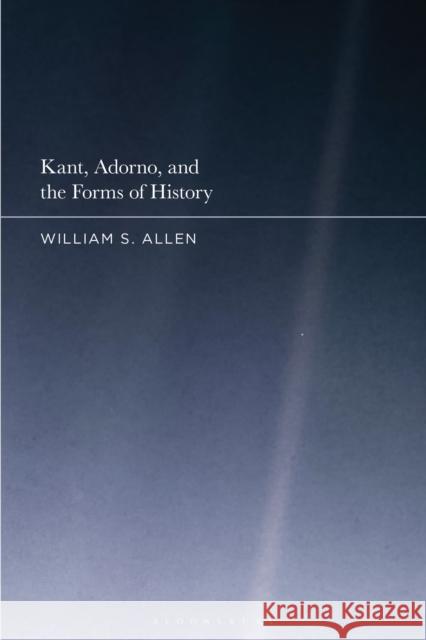 Kant, Adorno, and the Forms of History Dr William S. (University of Southampton, UK) Allen 9798765133965 Bloomsbury Publishing USA