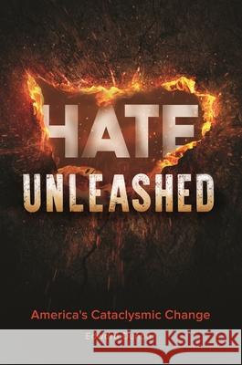 Hate Unleashed: America's Cataclysmic Change Edward W. Dunbar (University of California, Los Angeles, USA) 9798765135921