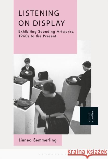 Listening on Display Dr. Linnea (Assistant Professor, Leiden University, the Netherlands) Semmerling 9798765136232 Bloomsbury Publishing (UK)