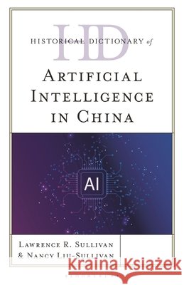 Historical Dictionary of Artificial Intelligence in China Dr Nancy (City University of New York College) Liu-Sullivan 9798765145630