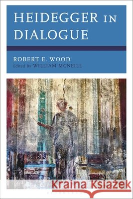 Heidegger in Dialogue Robert E. Wood 9798765153529