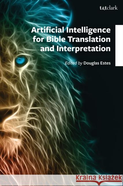 Artificial Intelligence for Bible Translation and Interpretation  9798765163412 Bloomsbury Publishing Plc
