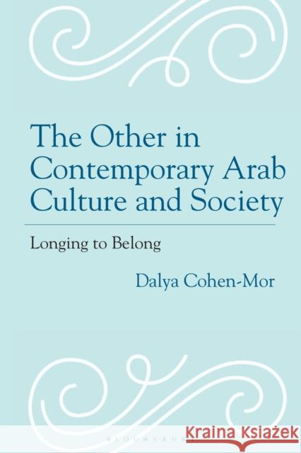 The Other in Contemporary Arab Culture and Society Dr. or Prof Dalya (Independent Scholar) Cohen-Mor 9798765164310 Bloomsbury Publishing USA