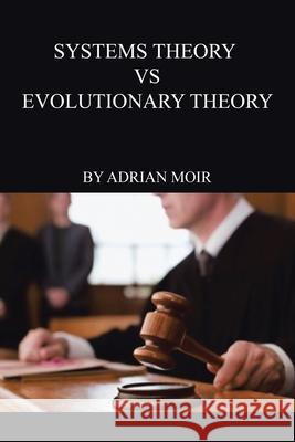 Systems Theory VS Evolutionary Theory Adrian Moir 9798765200438