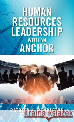 Human Resources Leadership with an Anchor Pendleton Patrick K. Pendleton 9798765226292