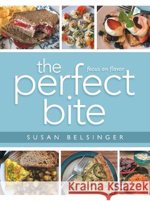The Perfect Bite: Focus on Flavor Susan Belsinger 9798765226933 Balboa Press