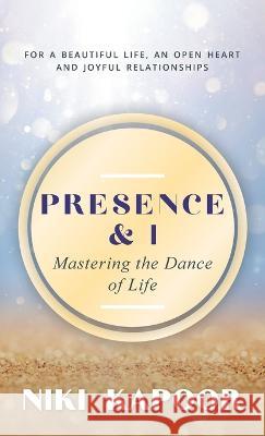 Presence & I: Mastering the Dance of Life Kapoor, Niki 9798765226995