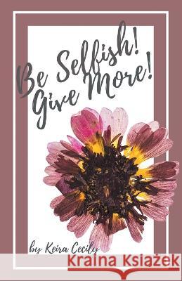 Be Selfish! Give More! Keira Cecily 9798765228340