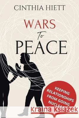 Wars to Peace: Keeping Relationships from Going Nuclear Hiett, Cinthia 9798765230015