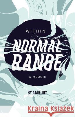 Within Normal Range: A Memoir Amie Joy 9798765231272