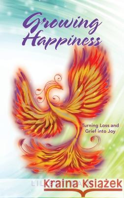 Growing Happiness: Turning Loss and Grief into Joy Rain, Lilibet 9798765232262