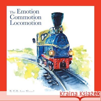 The Emotion Commotion Locomotion Kelly Anne Manuel 9798765234013