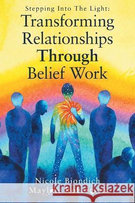 Transforming Relationships Through Belief Work Nicole Biondich, Mayline Robertson 9798765235041 Balboa Press