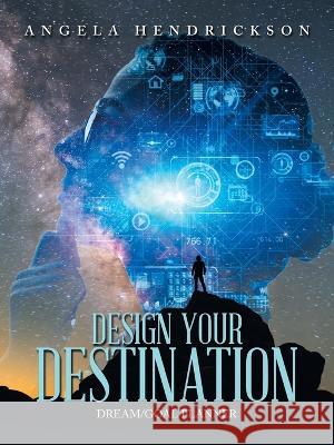 Design Your Destination: Dream/Goal Planner Angela Hendrickson 9798765235294