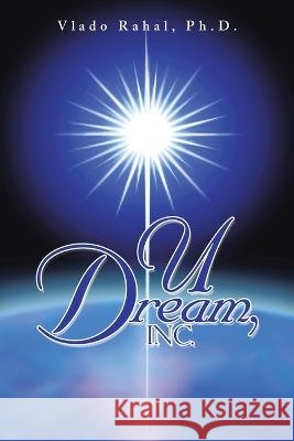 U Dream, Inc. Vlado Rahal, PH D 9798765237212
