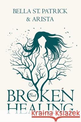 BROKEN but HEALING Bella St Patrick, Arista 9798765255520 Balboa Press