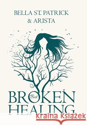 BROKEN but HEALING Bella St Patrick, Arista 9798765255537 Balboa Press