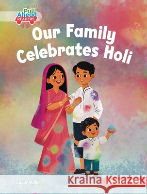 Our Family Celebrates Holi Miller, Lucie, Sheldon, Felicity 9798765668801 Lerner Publications (Tm)