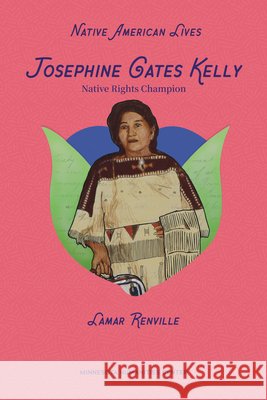 Josephine Gates Kelly: Native Rights Champion Renville, Lamar, Young, Holly, Bruce, Awanigiizhik 9798765671856 Lerner Publications (Tm)