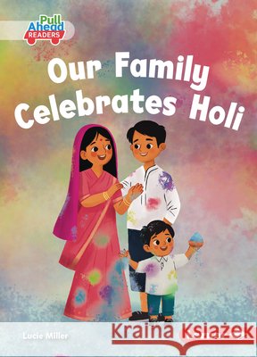 Our Family Celebrates Holi Miller, Lucie, Sheldon, Felicity 9798765684313 Lerner Publications (Tm)