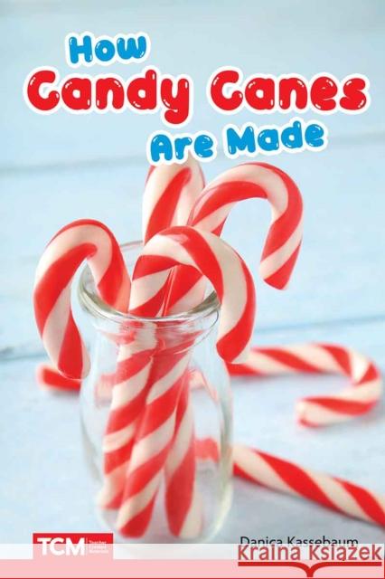 How Candy Canes Are Made Danica Kassebaum 9798765997291 Teacher Created Materials, Inc