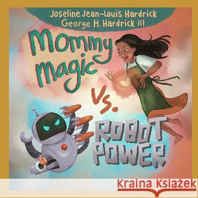 Mommy Magic vs. Robot Power George H Hardrick, III Teawithami Joseline J Hardrick 9798766208785 Independently Published