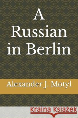 A Russian in Berlin Alexander J Motyl 9798766292579