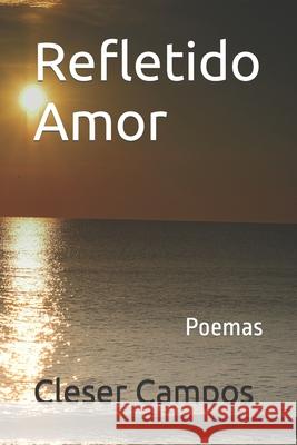 Refletido Amor: Poemas Campos, Cleser 9798766467113 Independently Published