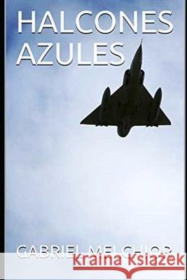 Halcones Azules Gabriel Melchior 9798766934950
