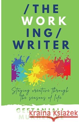 The Working Writer: Staying Creative Through the Seasons of Life Mukherjee, Geetanjali 9798767014170 Independently Published
