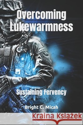 Overcoming Lukewarmness: Sustaining Fervency Bright C Micah 9798767837366