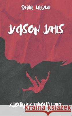 Jackson James: A Journey Through Time Delgado, Samuel 9798768108519 Independently published
