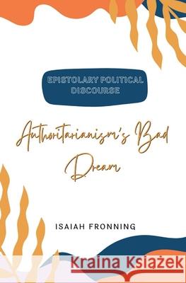 Authoritarianism's Bad Dream Isaiah Carlton Fronning 9798768755133 Independently Published
