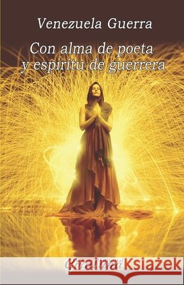 Con alma de poeta y espíritu de guerrera: Poesía Venezuela Guerra 9798768777104
