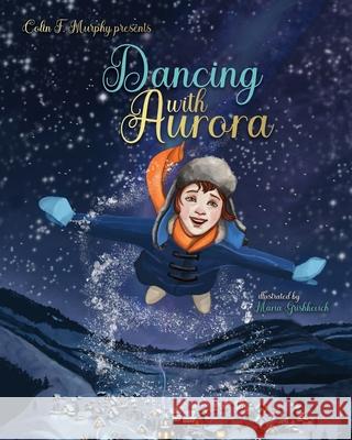Dancing with Aurora Colin F Murphy, Maria Grishkevich 9798769054280