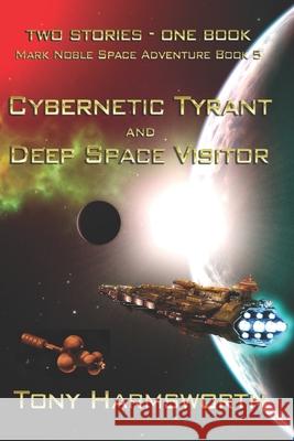 Cybernetic Tyrant & Deep Space Visitor: Mark Noble Space Adventure Book 5 Harmsworth, Tony 9798769079740 Independently Published